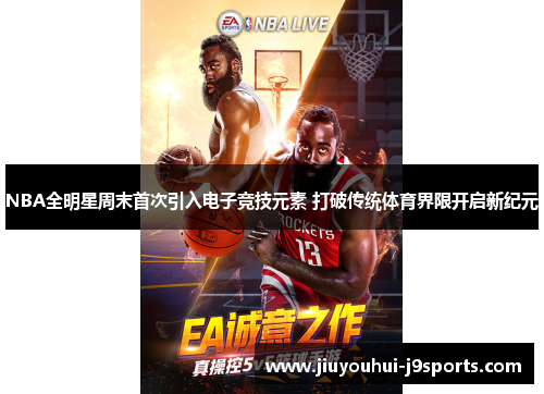 NBA全明星周末首次引入电子竞技元素 打破传统体育界限开启新纪元