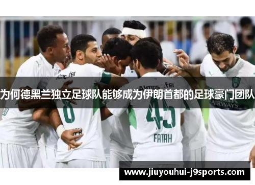 为何德黑兰独立足球队能够成为伊朗首都的足球豪门团队