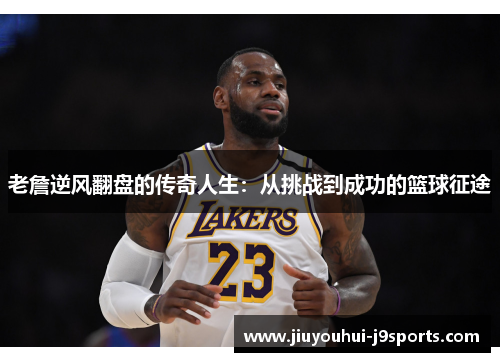 老詹逆风翻盘的传奇人生：从挑战到成功的篮球征途