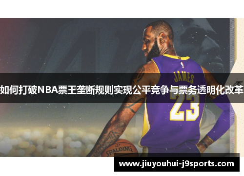 如何打破NBA票王垄断规则实现公平竞争与票务透明化改革