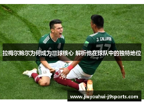 拉梅尔鲍尔为何成为三球核心 解析他在球队中的独特地位