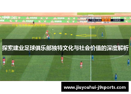 探索建业足球俱乐部独特文化与社会价值的深度解析