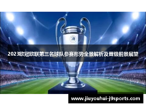 2023欧冠欧联第三名球队参赛形势全景解析及晋级前景展望