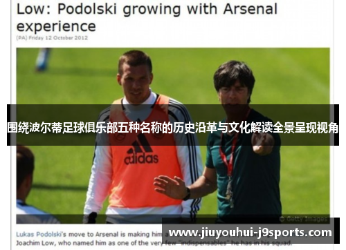 围绕波尔蒂足球俱乐部五种名称的历史沿革与文化解读全景呈现视角