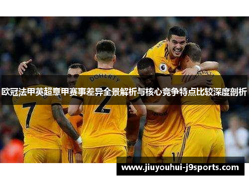 欧冠法甲英超意甲赛事差异全景解析与核心竞争特点比较深度剖析